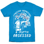 Stressed Depressed and Cryptid Obsessed  T-Shirt