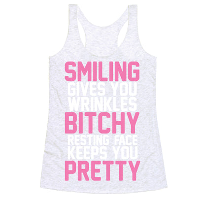 Smiling Gives You Wrinkles But Bitchy Resting Faces Keeps You Pretty Racerback Tank