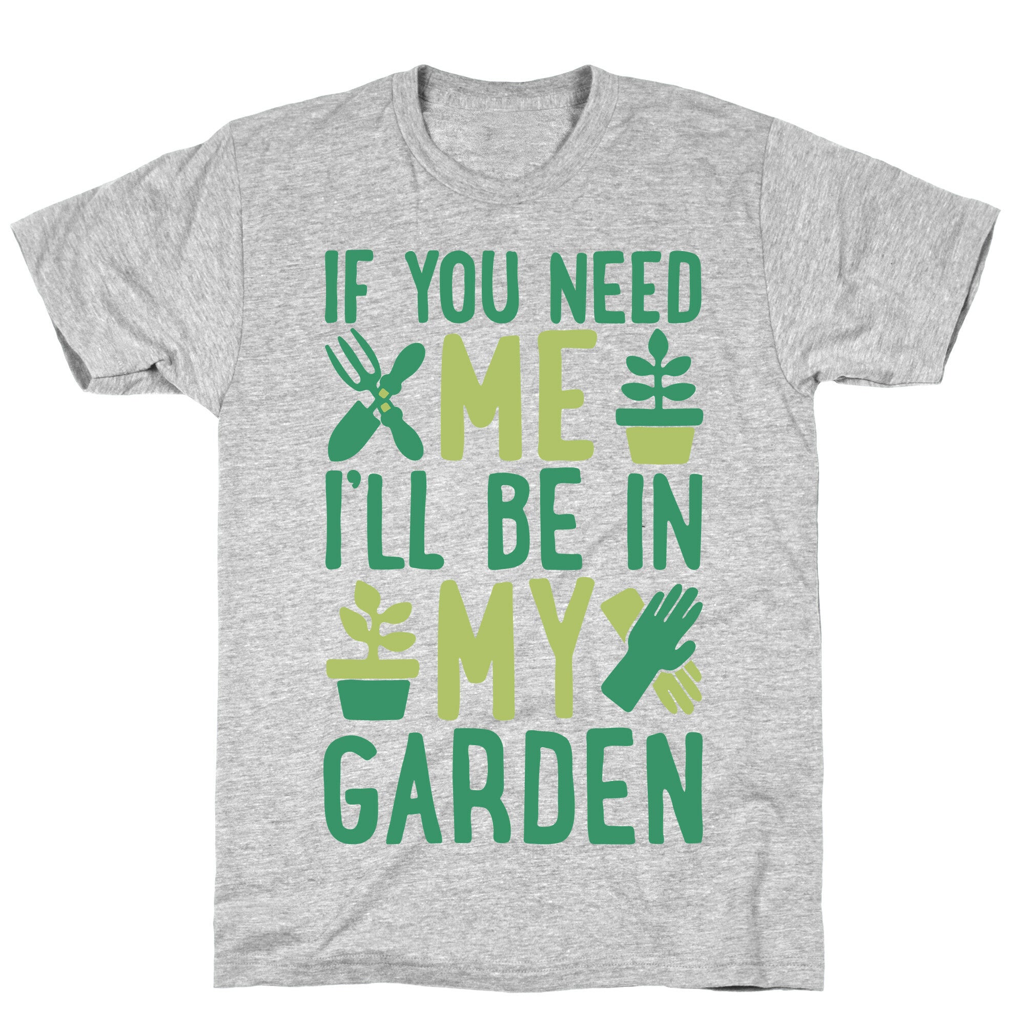If You Need Me I'll Be In My Garden T-Shirt