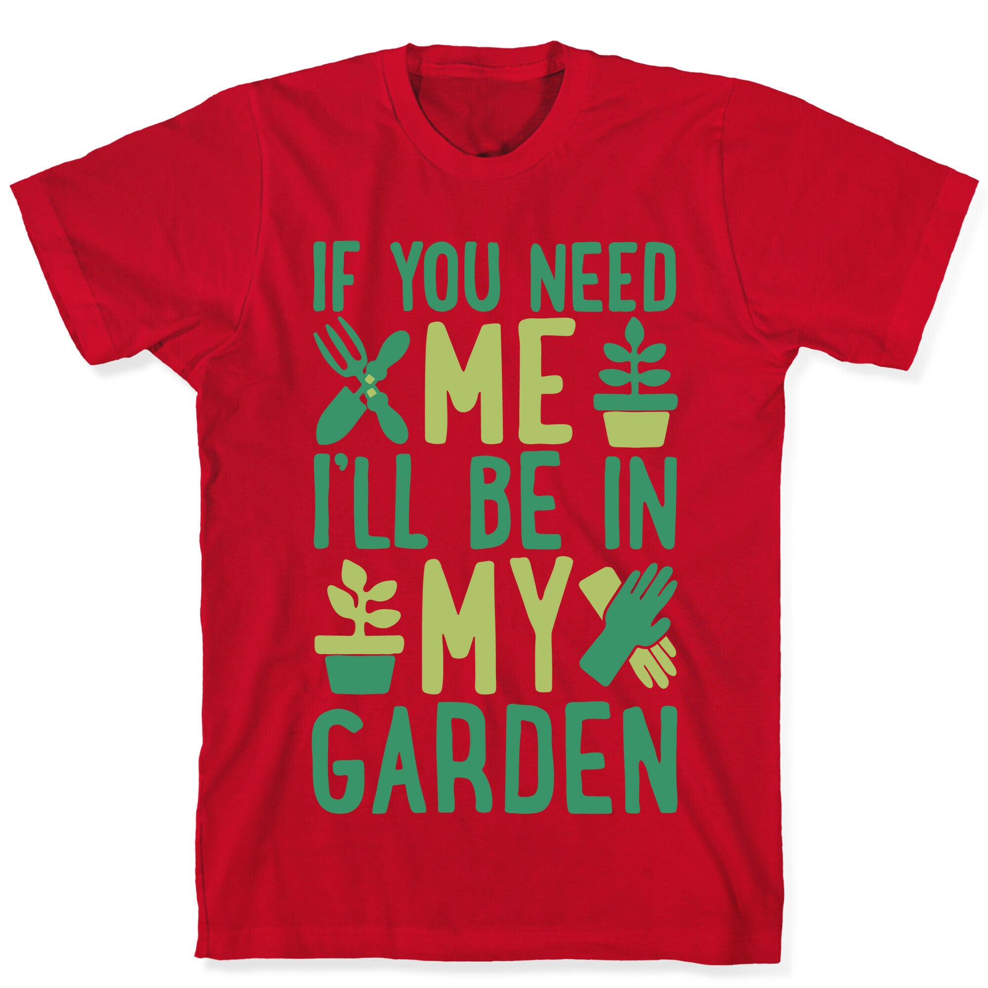 If You Need Me I'll Be In My Garden T-Shirt