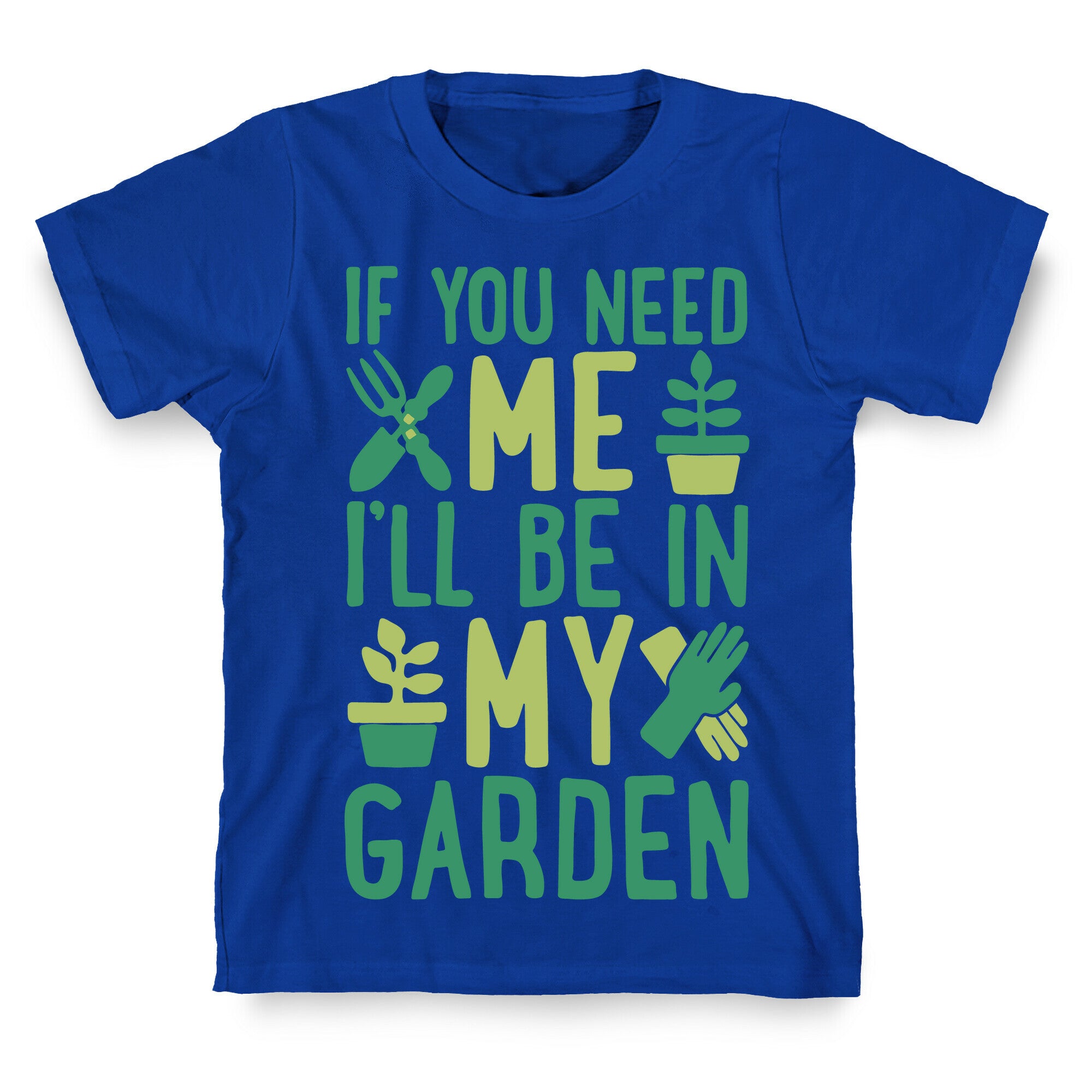 If You Need Me I'll Be In My Garden T-Shirt