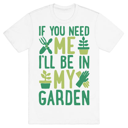 If You Need Me I'll Be In My Garden T-Shirt