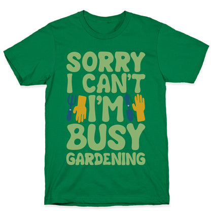 Sorry I Can't I'm Busy Gardening T-Shirt