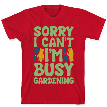Sorry I Can't I'm Busy Gardening T-Shirt