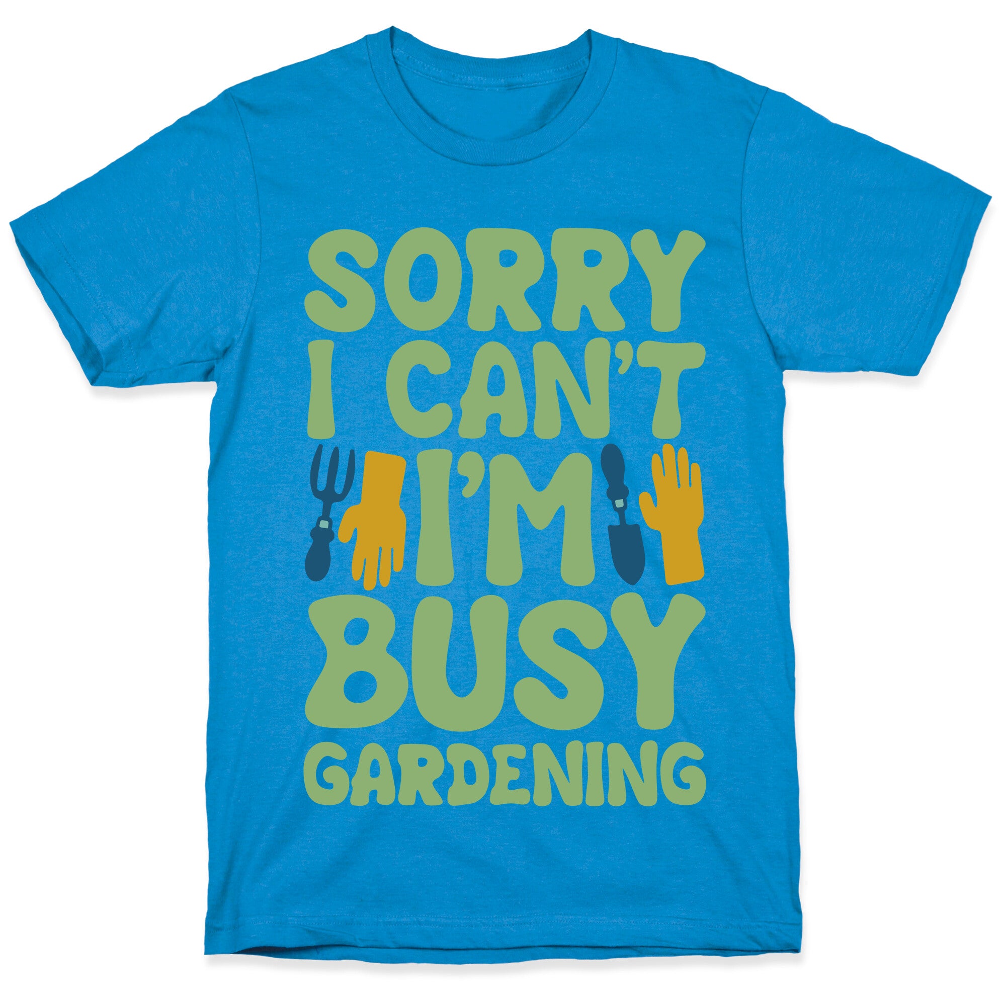 Sorry I Can't I'm Busy Gardening T-Shirt