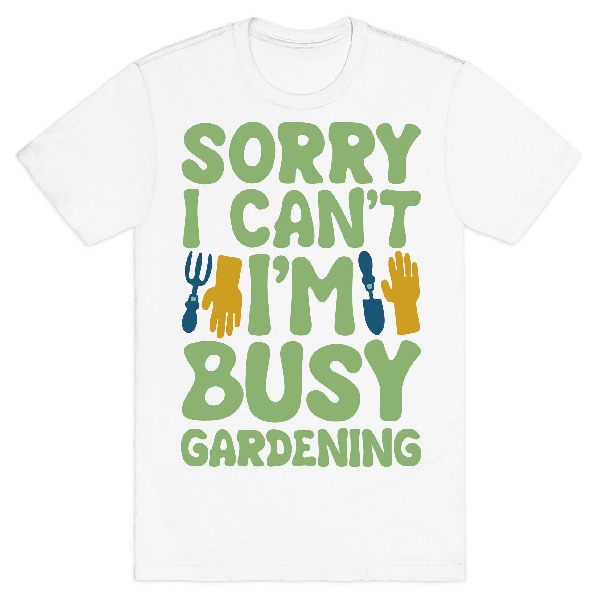 Sorry I Can't I'm Busy Gardening T-Shirt
