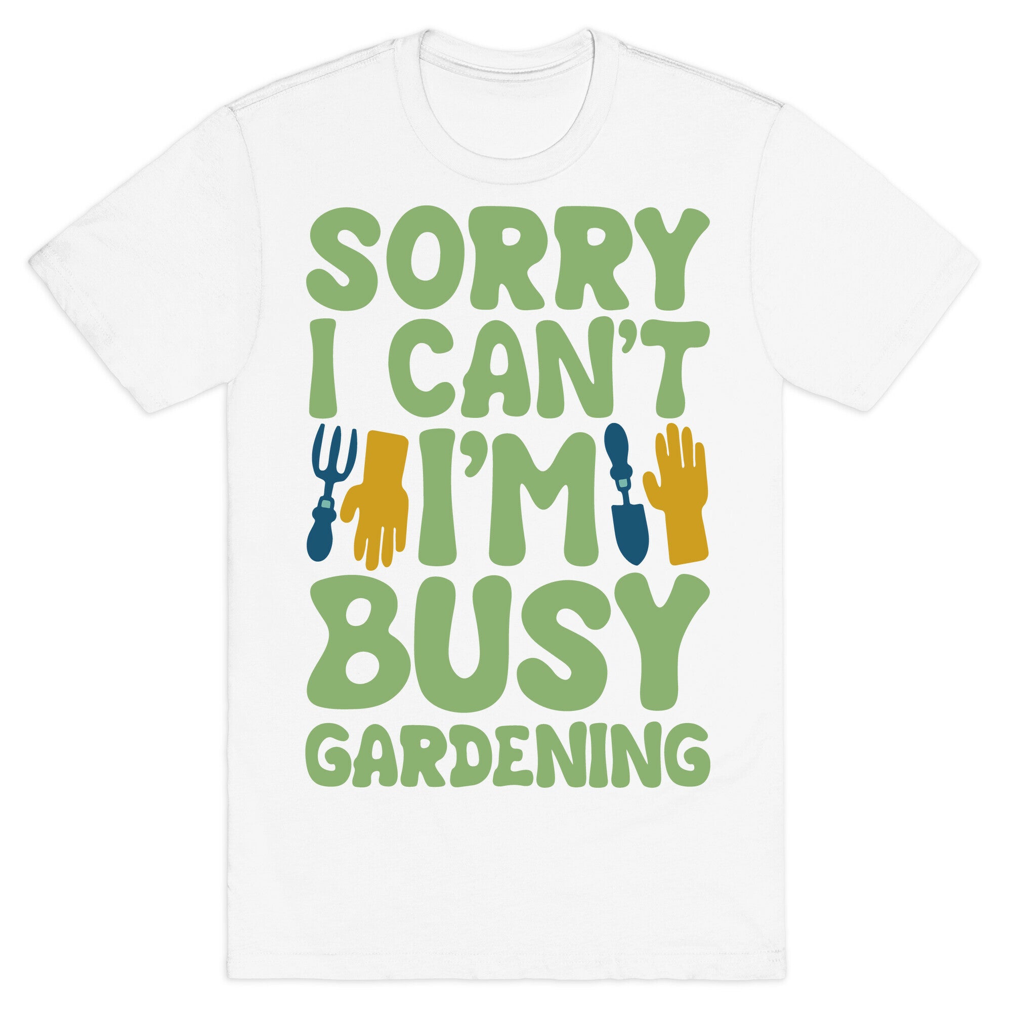 Sorry I Can't I'm Busy Gardening T-Shirt