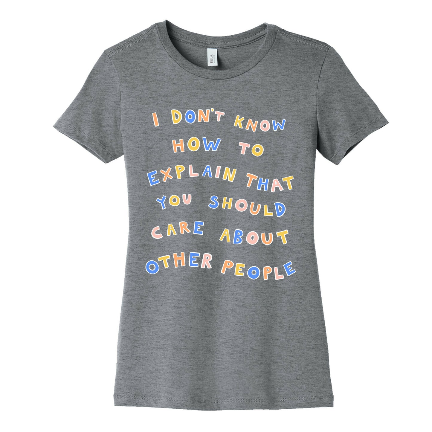 I Don't Know How To Explain That You Should Care About Other People Women's Cotton Tee