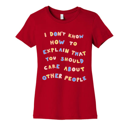 I Don't Know How To Explain That You Should Care About Other People Women's Cotton Tee