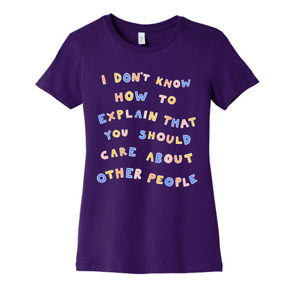 I Don't Know How To Explain That You Should Care About Other People Women's Cotton Tee