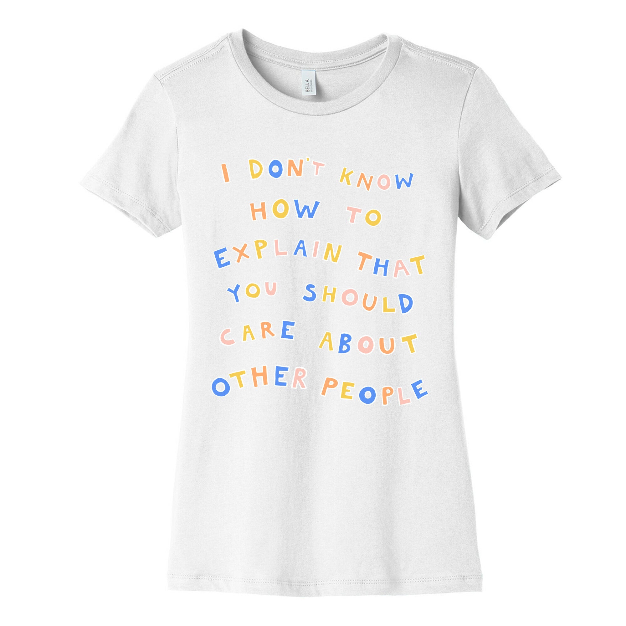 I Don't Know How To Explain That You Should Care About Other People Women's Cotton Tee