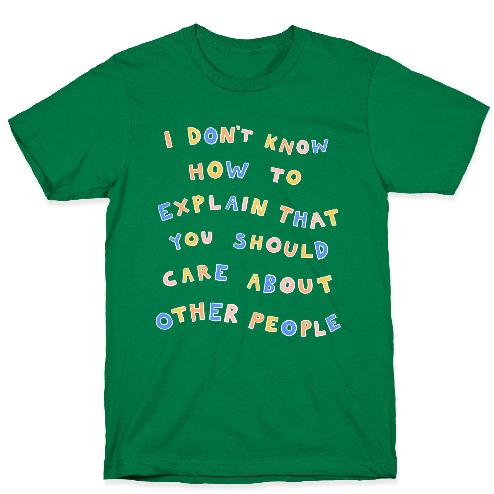 I Don't Know How To Explain That You Should Care About Other People T-Shirt