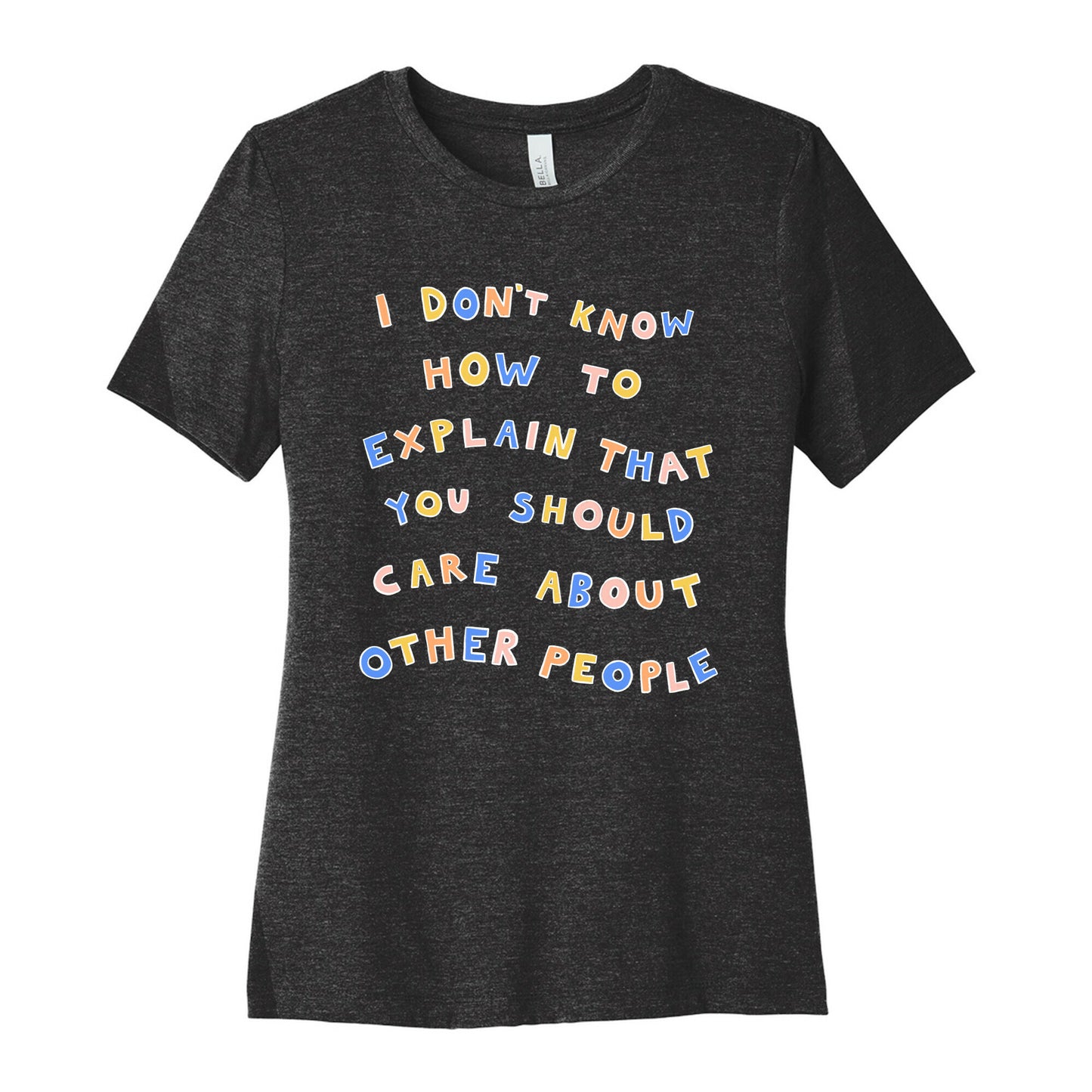 I Don't Know How To Explain That You Should Care About Other People Women's Cotton Tee
