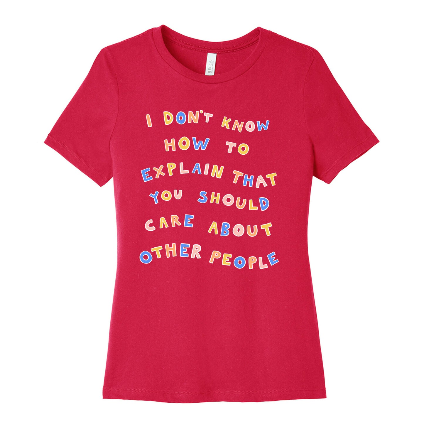 I Don't Know How To Explain That You Should Care About Other People Women's Cotton Tee