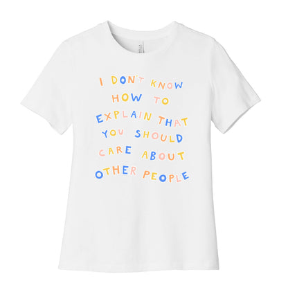 I Don't Know How To Explain That You Should Care About Other People Women's Cotton Tee