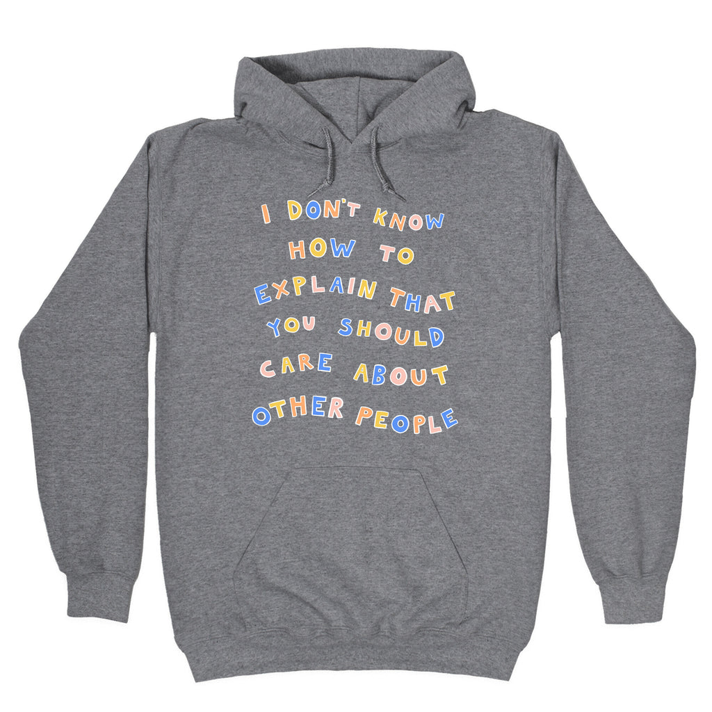 I Don't Know How To Explain That You Should Care About Other People Hoodie