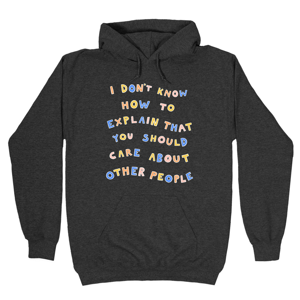 I Don't Know How To Explain That You Should Care About Other People Hoodie