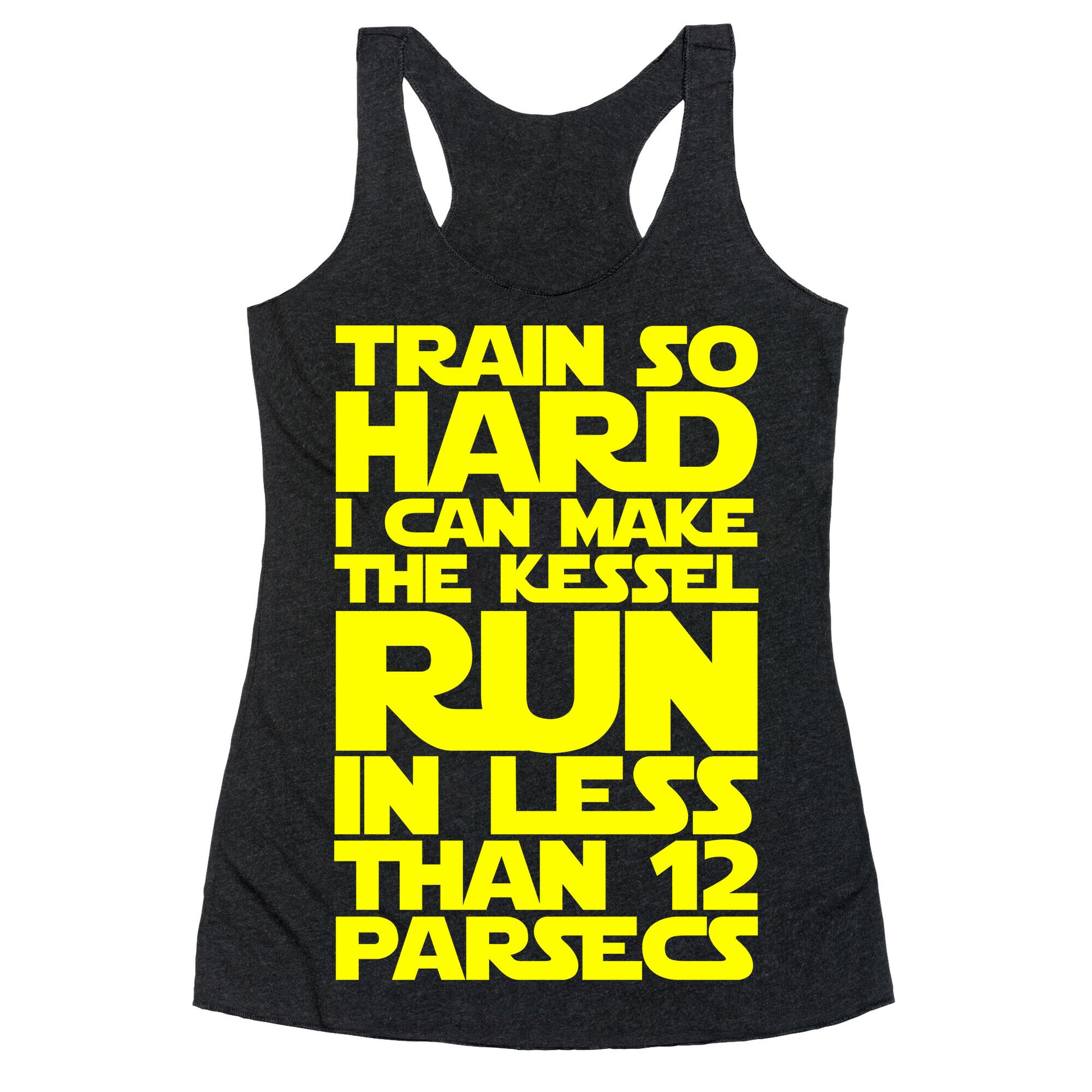 I Train So Hard I Can Make The Kessel Run In Less Than 12 Parsecs Racerback Tank