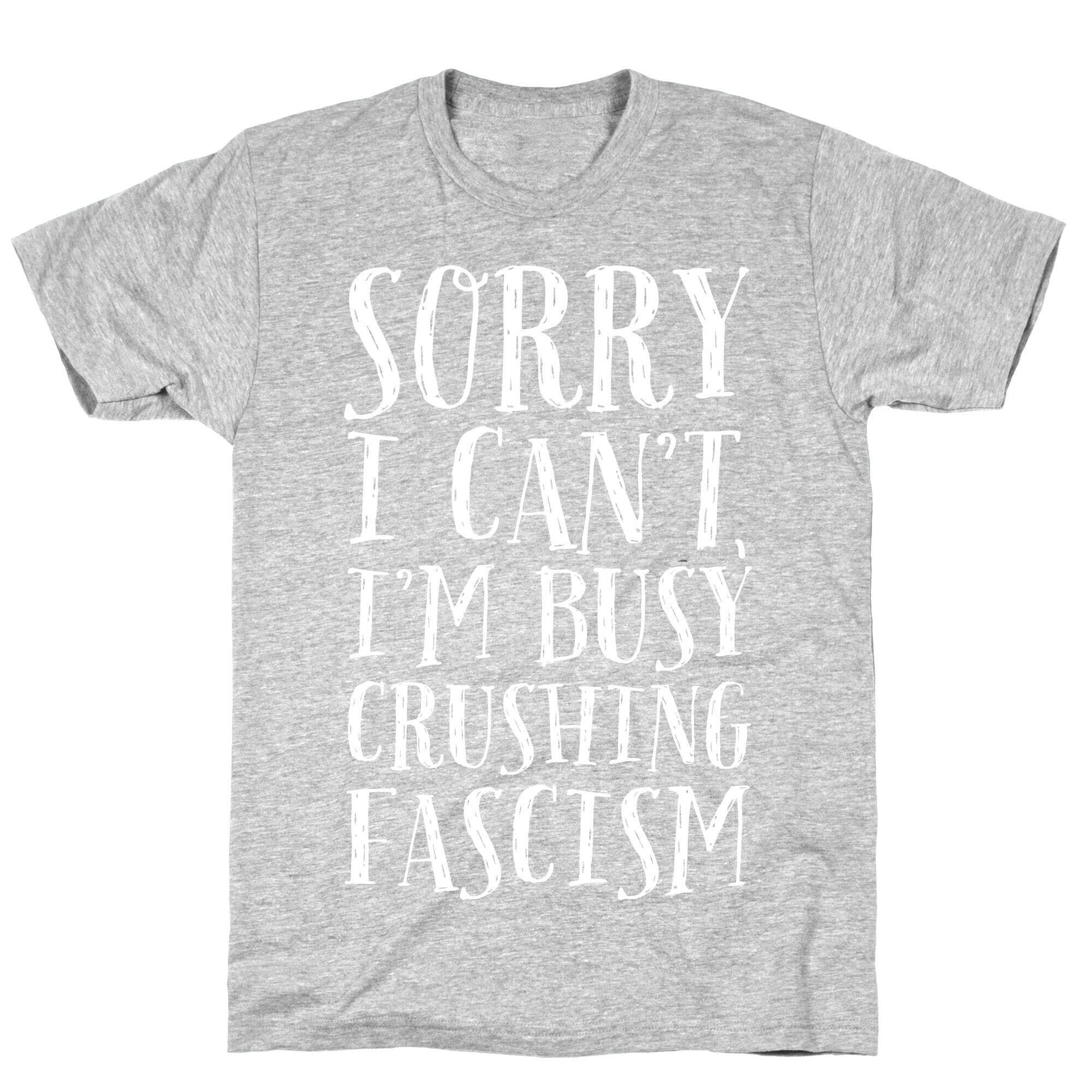 Sorry I Can't,I'm Busy Crushing Fascism T-Shirt