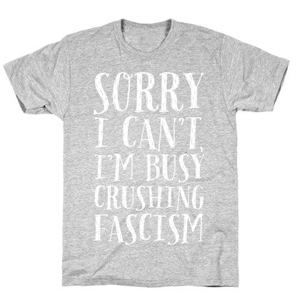 Sorry I Can't,I'm Busy Crushing Fascism T-Shirt