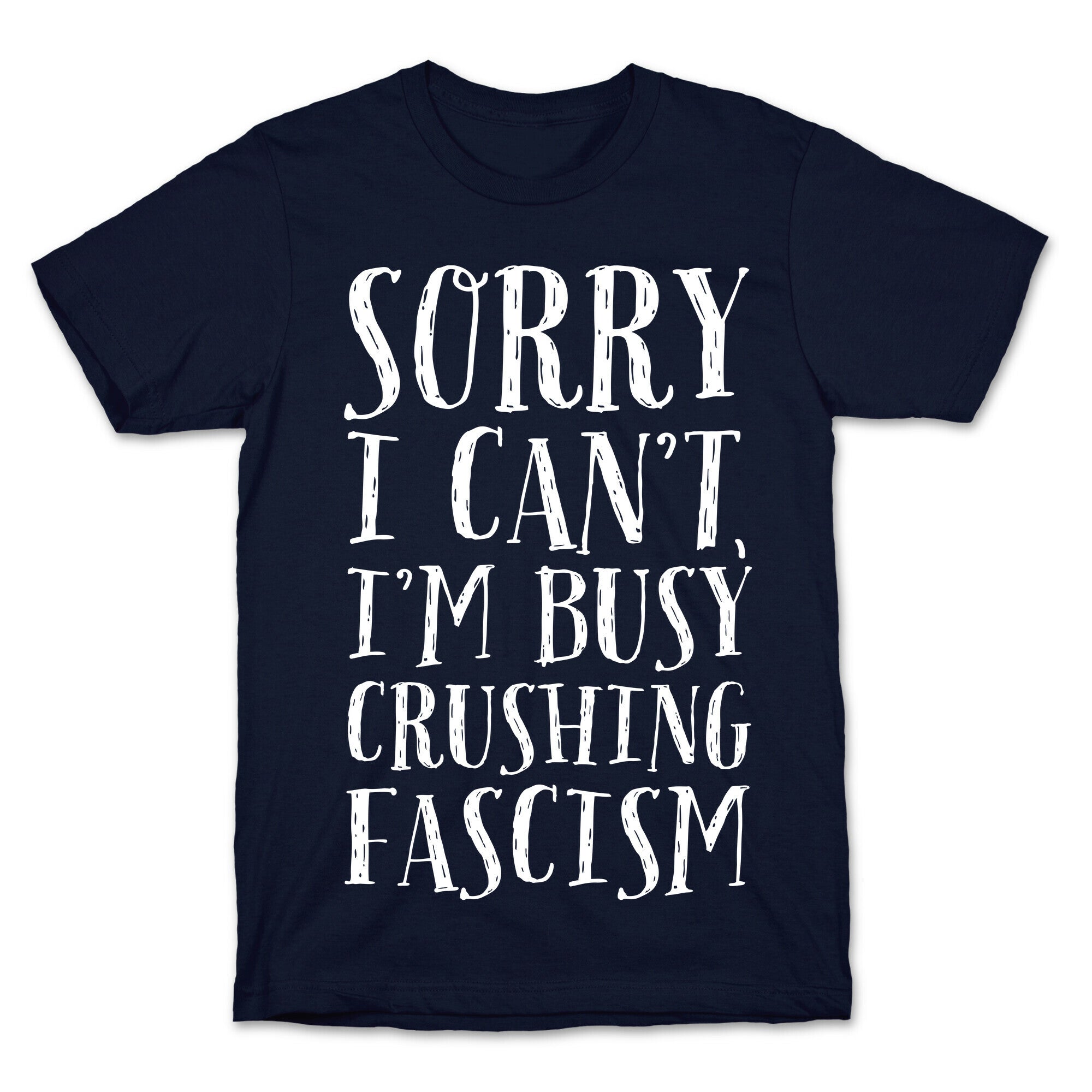 Sorry I Can't,I'm Busy Crushing Fascism T-Shirt