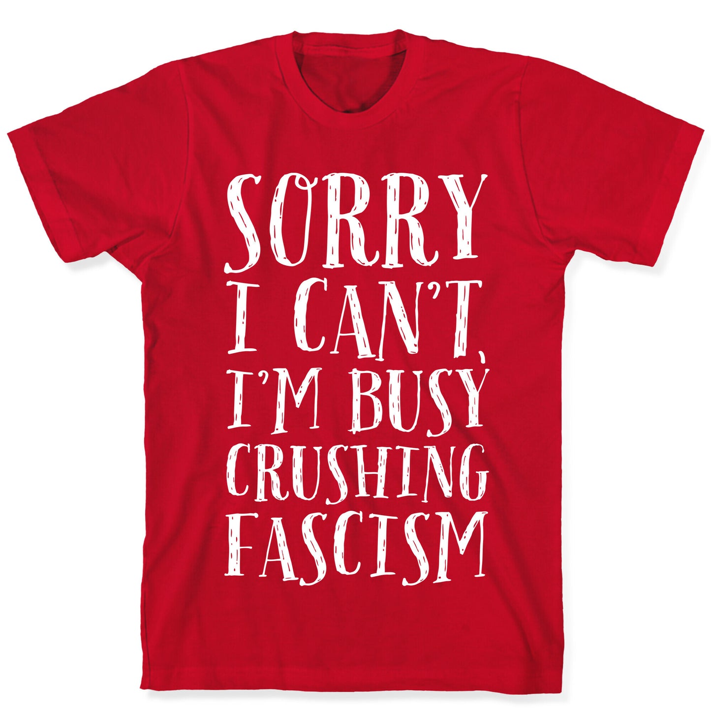 Sorry I Can't,I'm Busy Crushing Fascism T-Shirt