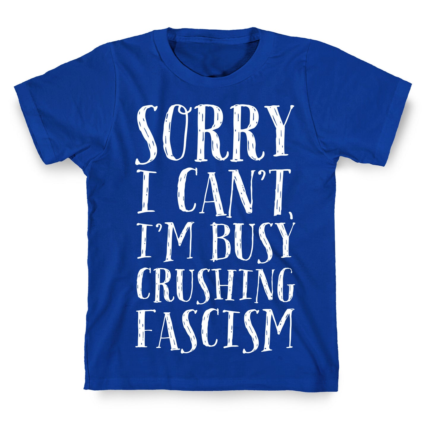 Sorry I Can't,I'm Busy Crushing Fascism T-Shirt