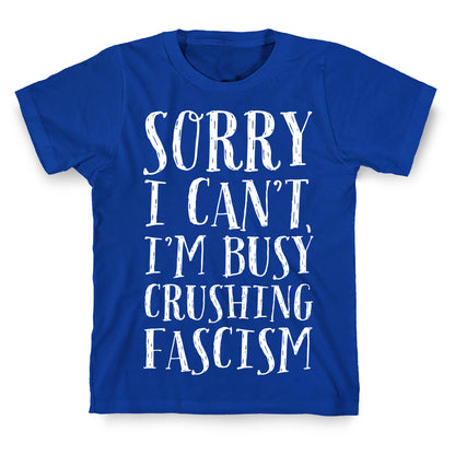 Sorry I Can't,I'm Busy Crushing Fascism T-Shirt