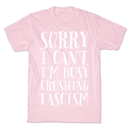 Sorry I Can't,I'm Busy Crushing Fascism T-Shirt