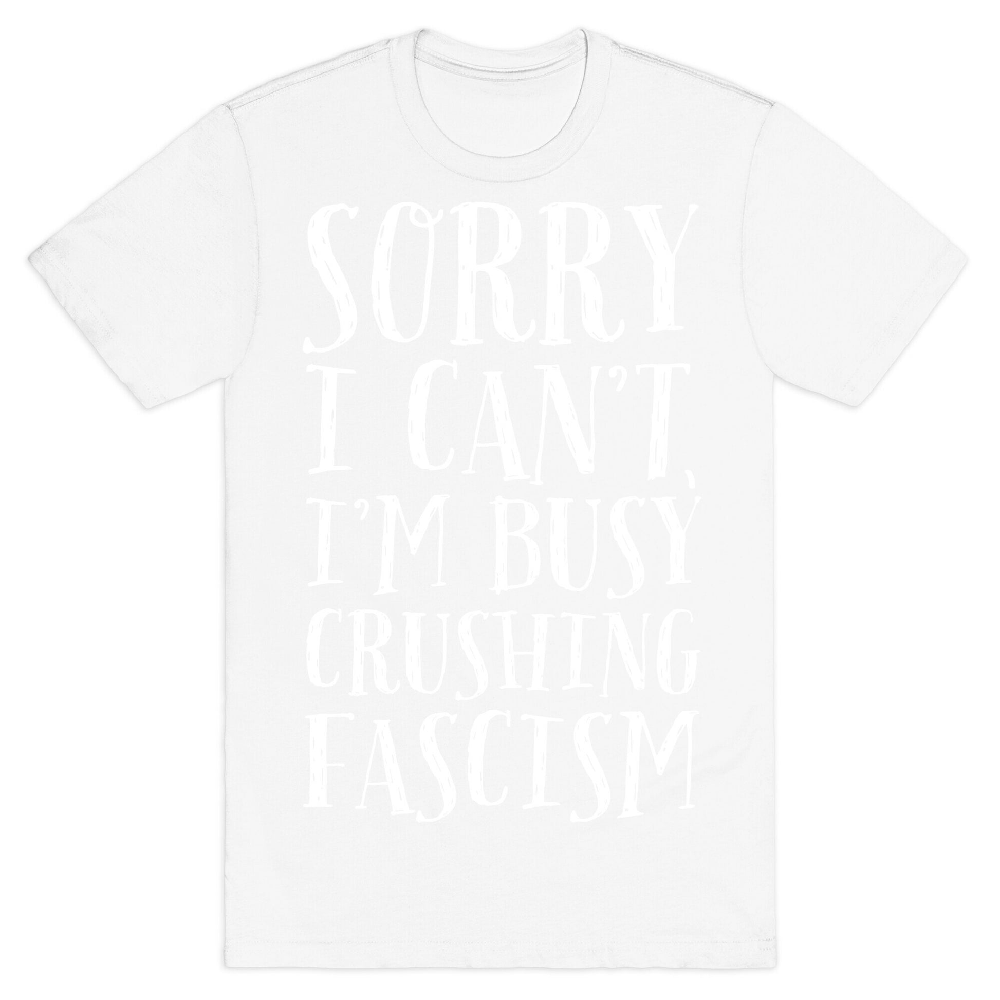 Sorry I Can't,I'm Busy Crushing Fascism T-Shirt