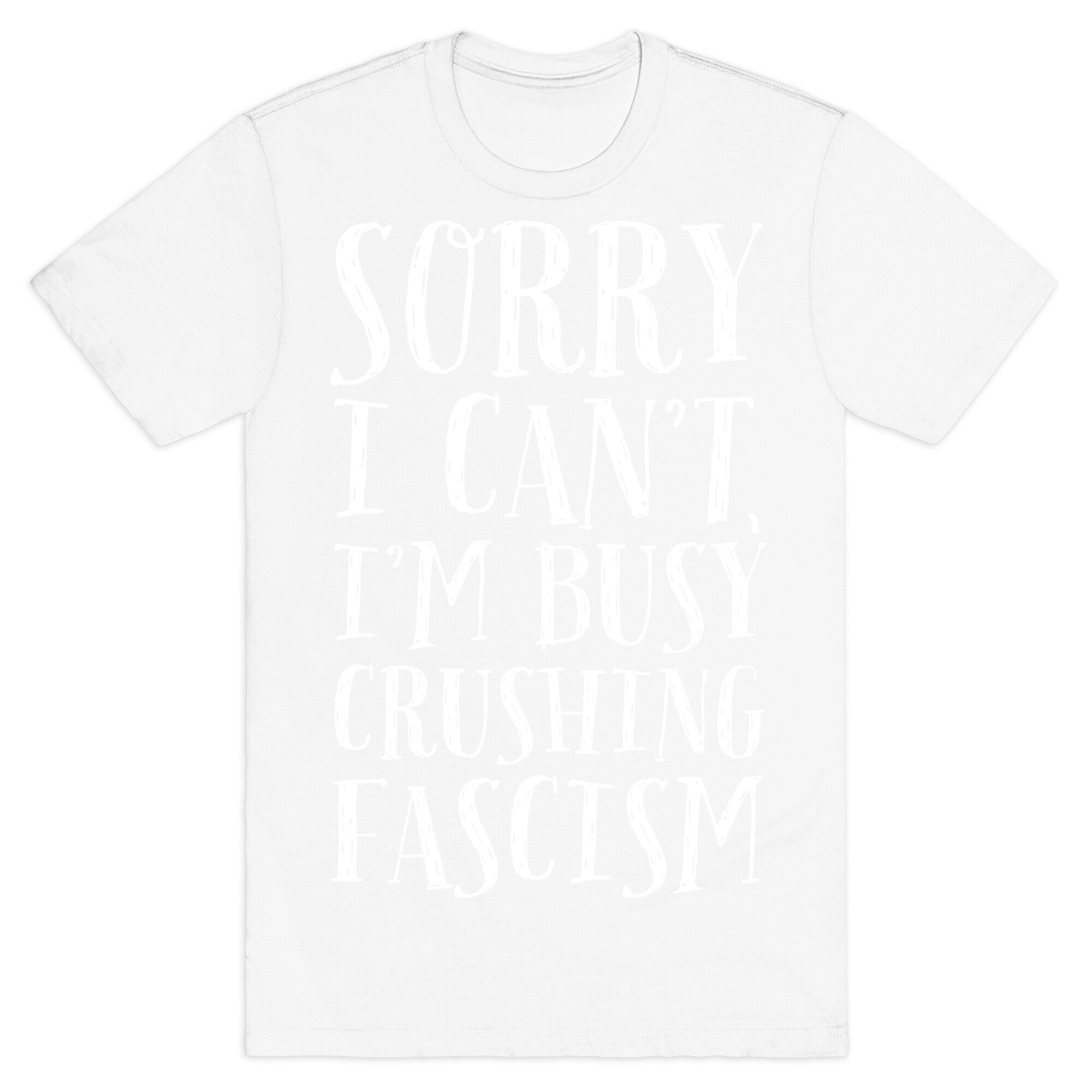 Sorry I Can't,I'm Busy Crushing Fascism T-Shirt