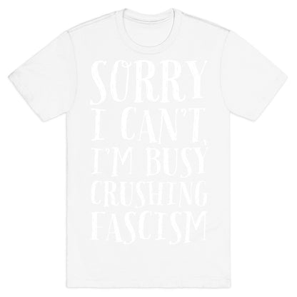 Sorry I Can't,I'm Busy Crushing Fascism T-Shirt