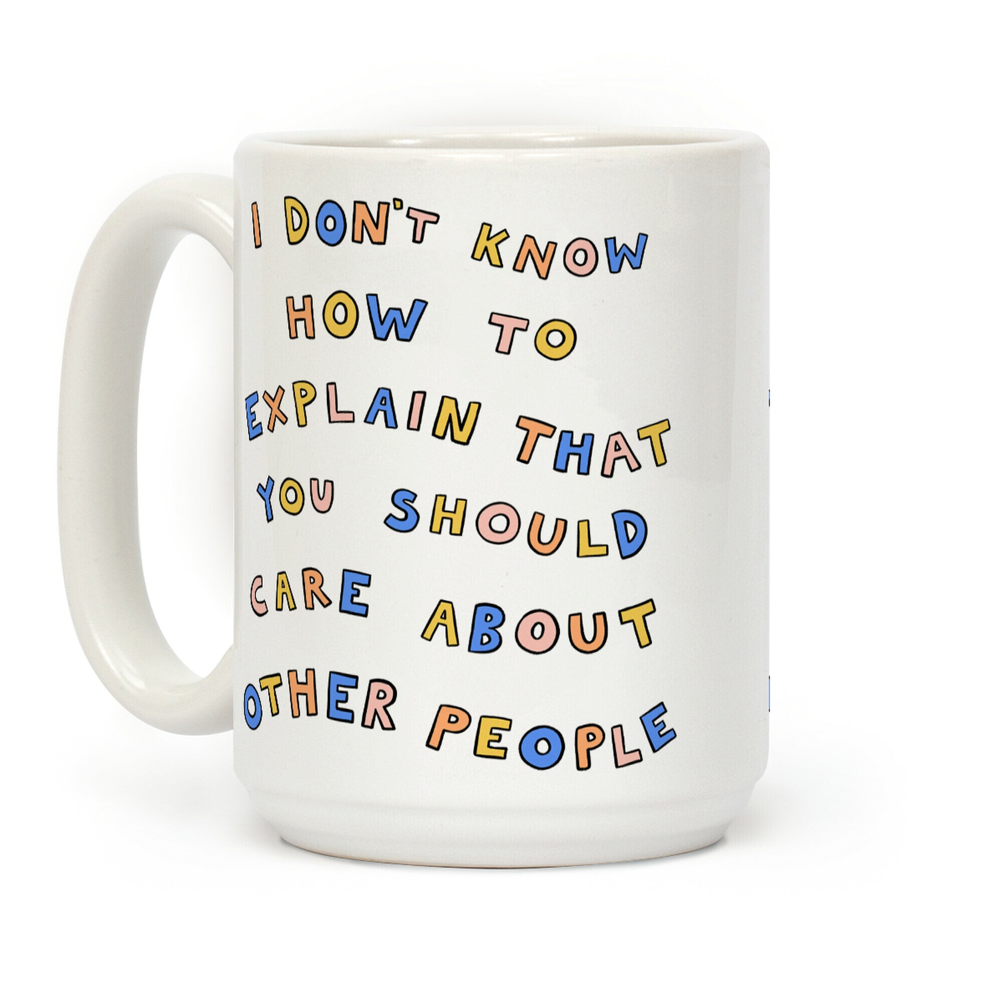 I Don't Know How To Explain That You Should Care About Other People Coffee Mug