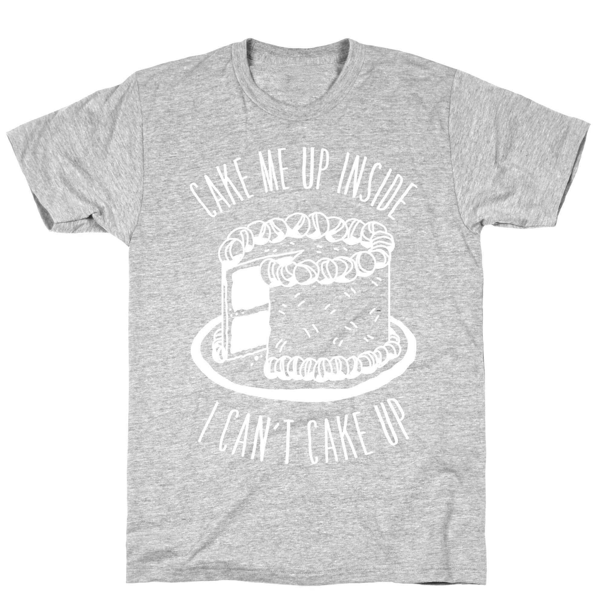 Cake Me Up Inside (I Can't Cake Up) T-Shirt