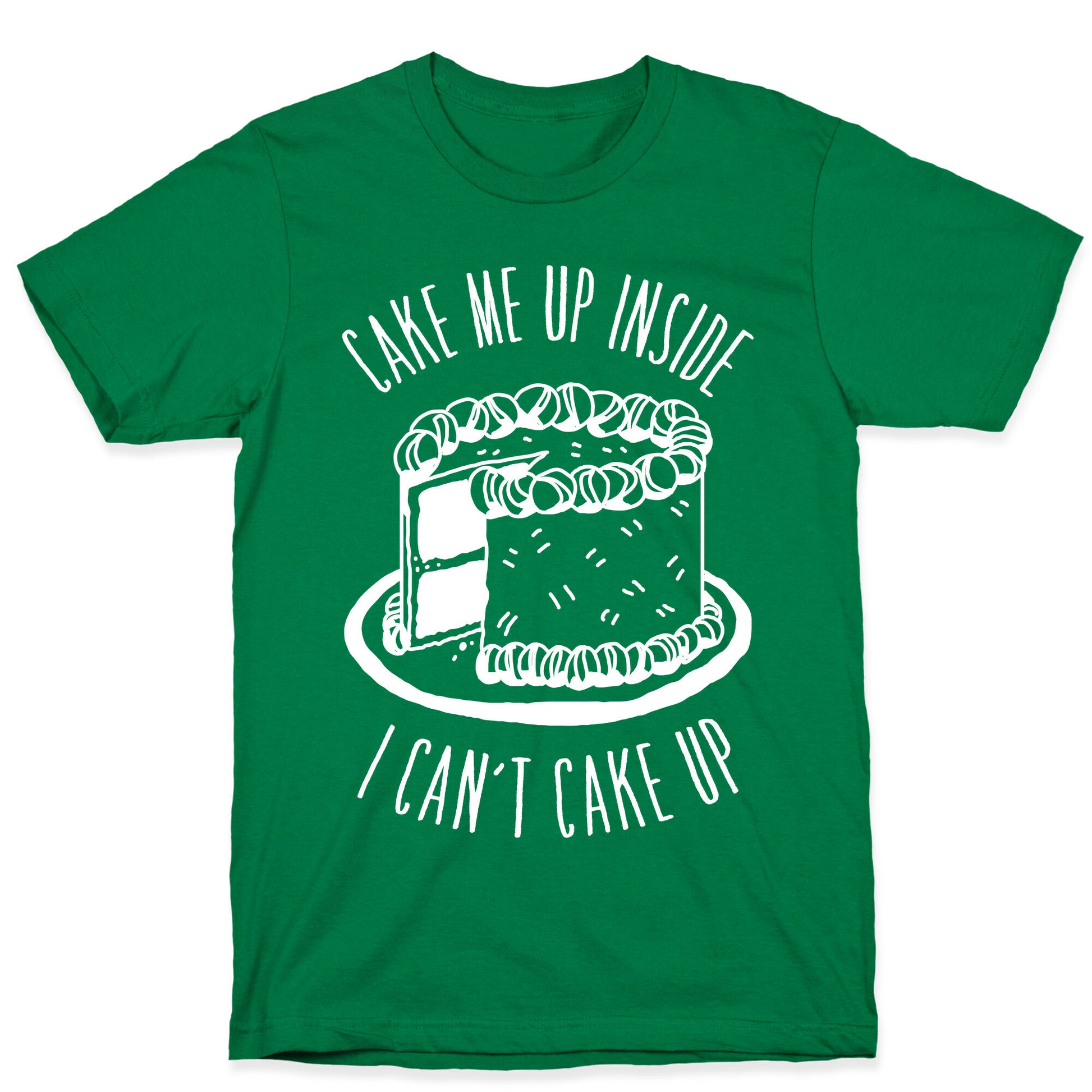 Cake Me Up Inside (I Can't Cake Up) T-Shirt
