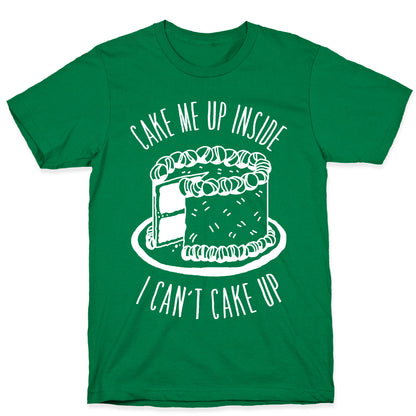 Cake Me Up Inside (I Can't Cake Up) T-Shirt