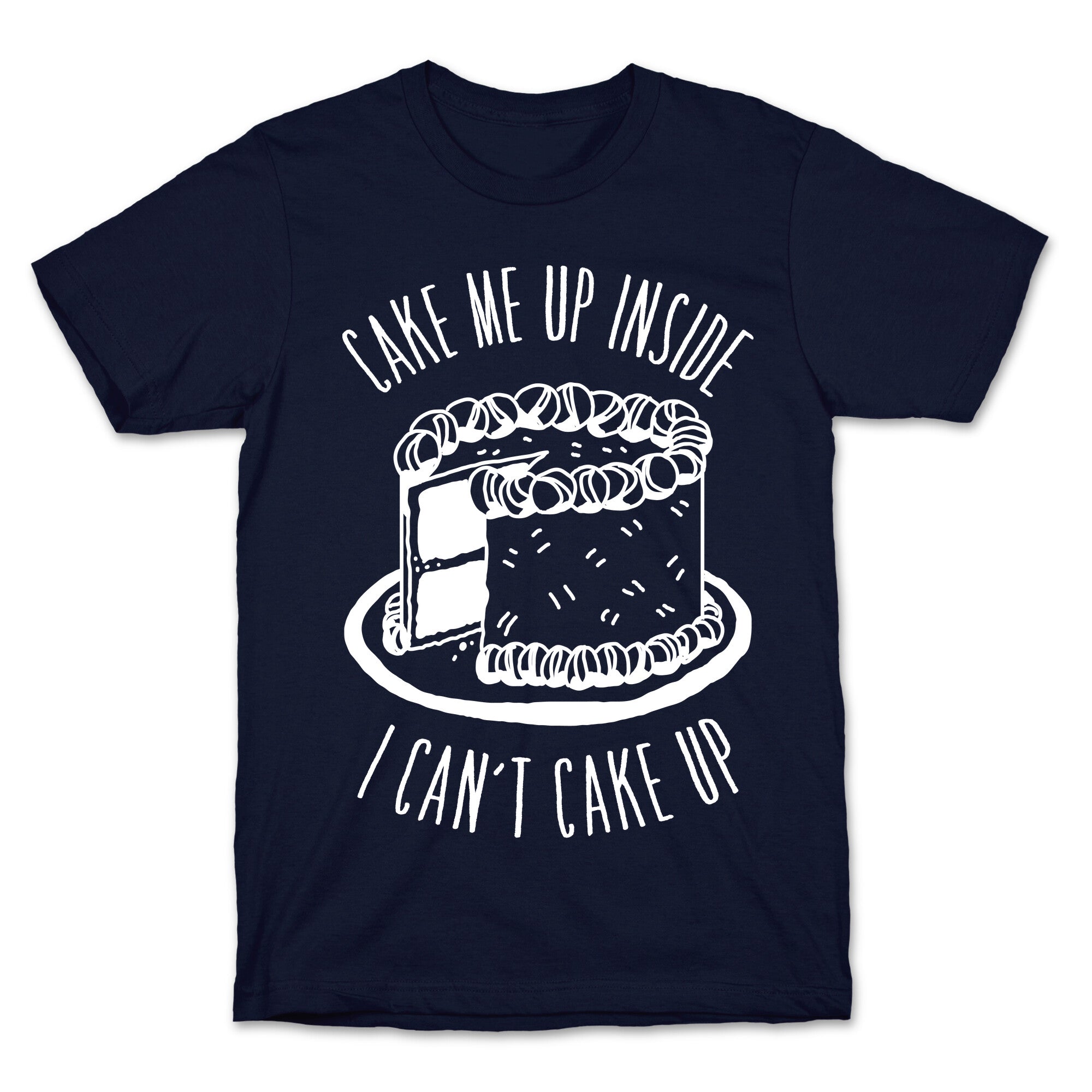 Cake Me Up Inside (I Can't Cake Up) T-Shirt