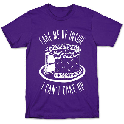 Cake Me Up Inside (I Can't Cake Up) T-Shirt