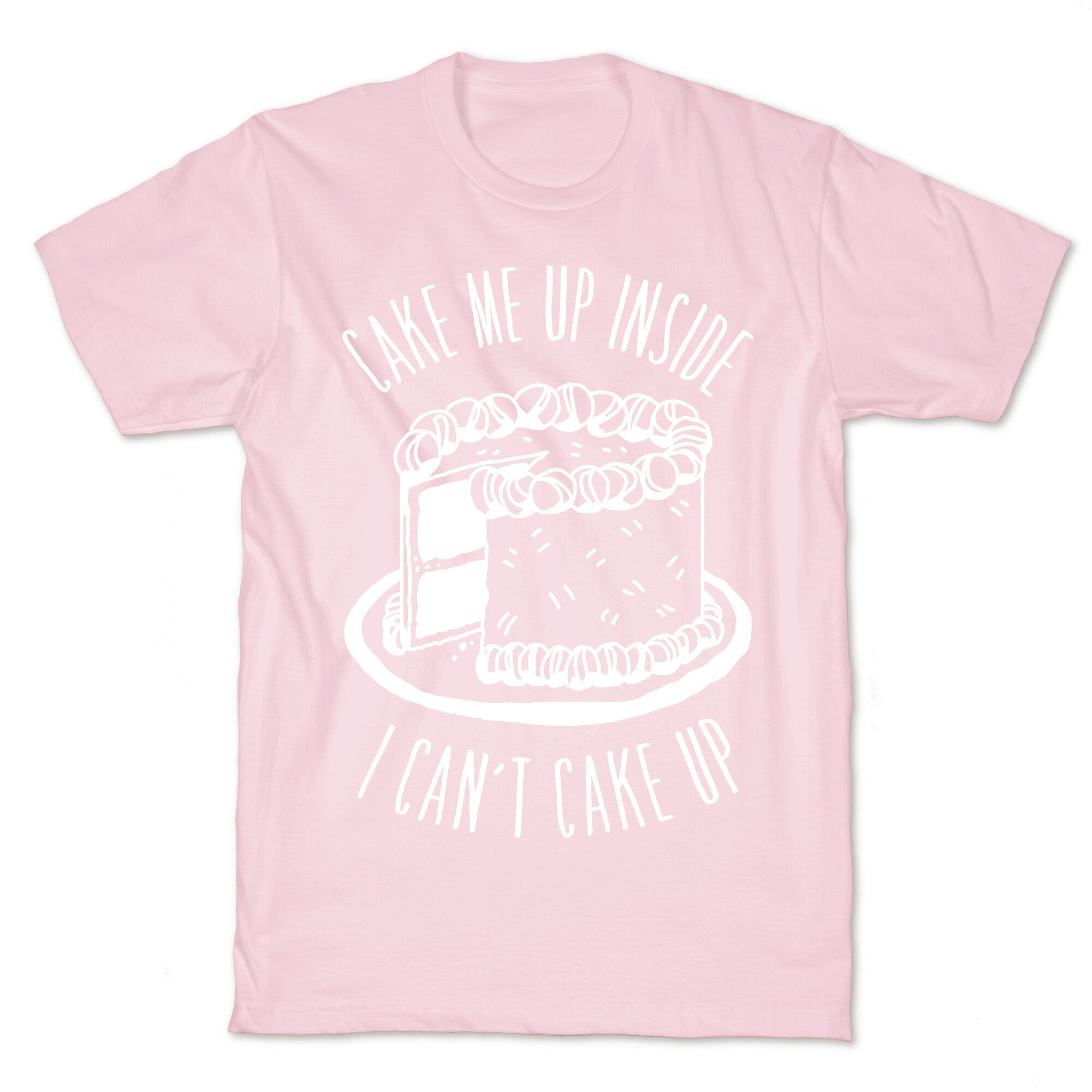 Cake Me Up Inside (I Can't Cake Up) T-Shirt