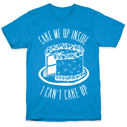 Cake Me Up Inside (I Can't Cake Up) T-Shirt