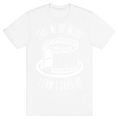 Cake Me Up Inside (I Can't Cake Up) T-Shirt