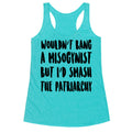 Wouldn't Bang a Misogynists But I'd Smash the Patriarchy Racerback Tank