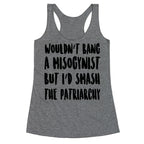 Wouldn't Bang a Misogynists But I'd Smash the Patriarchy Racerback Tank