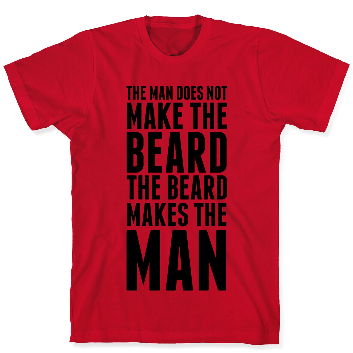 The Man Does Not Make the Beard. T-Shirt