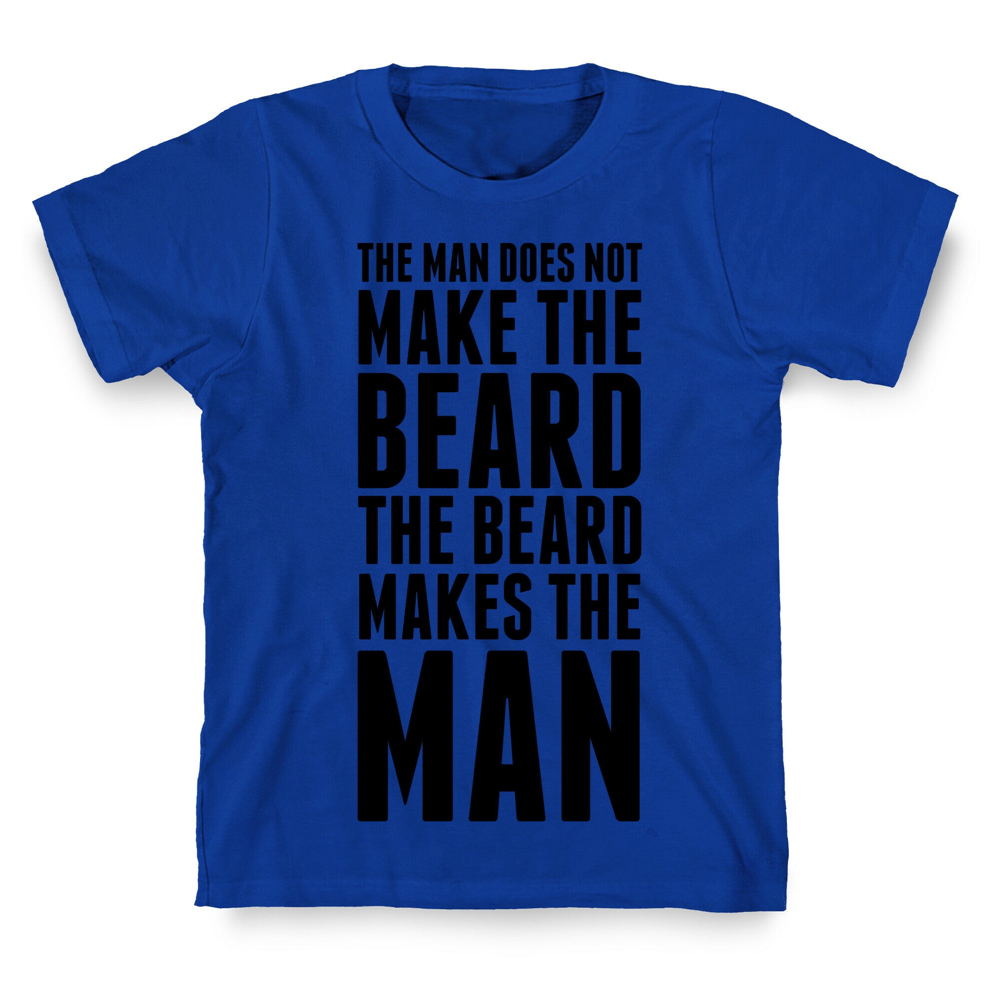 The Man Does Not Make the Beard. T-Shirt