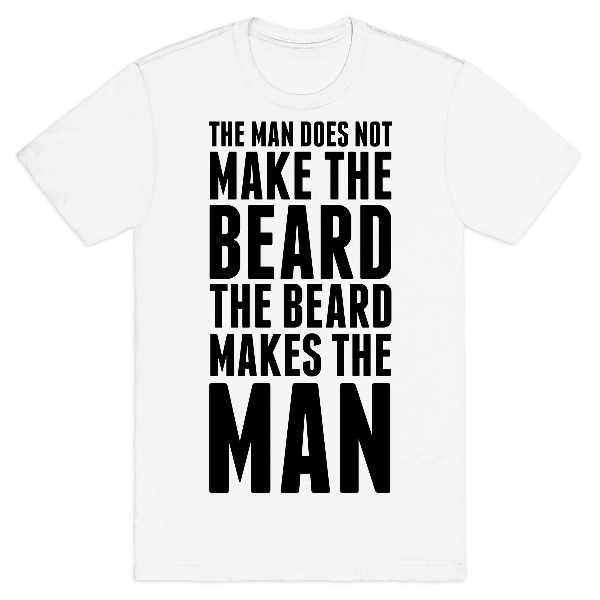 The Man Does Not Make the Beard. T-Shirt