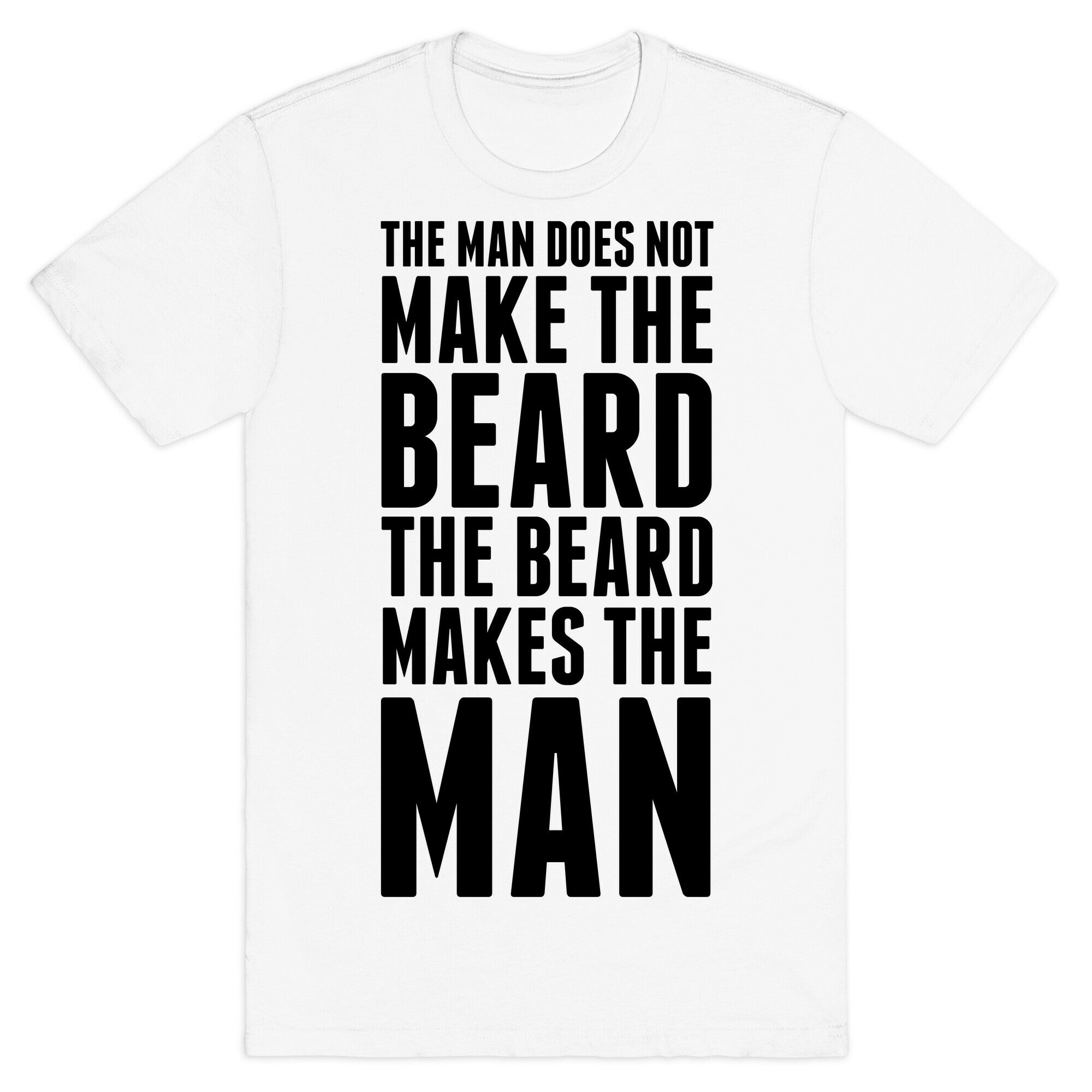 The Man Does Not Make the Beard. T-Shirt