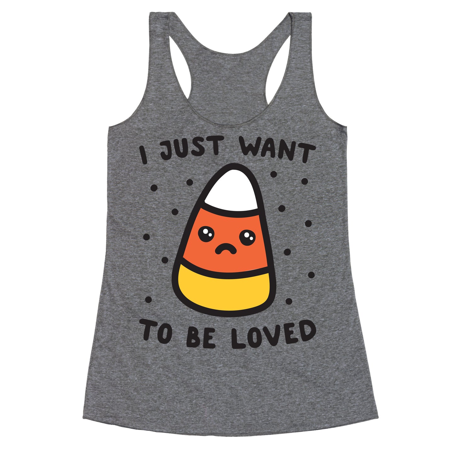 I Just Want To Be Loved Candy Corn Racerback Tank