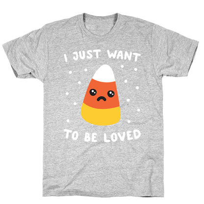 I Just Want To Be Loved Candy Corn T-Shirt