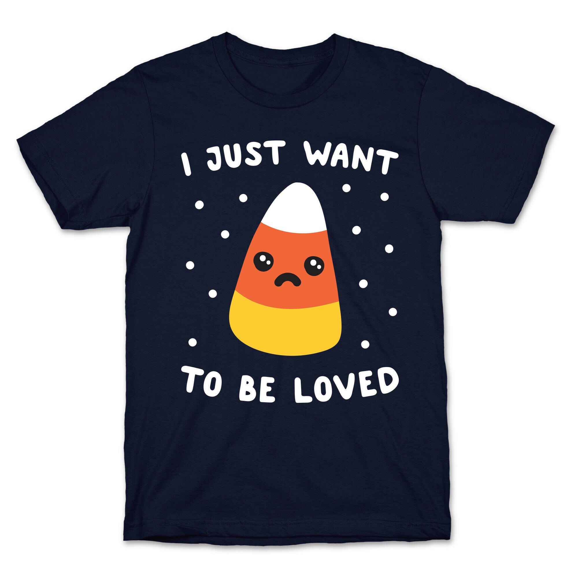 I Just Want To Be Loved Candy Corn T-Shirt